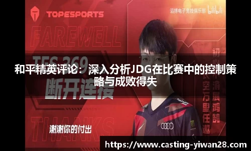 和平精英评论：深入分析JDG在比赛中的控制策略与成败得失