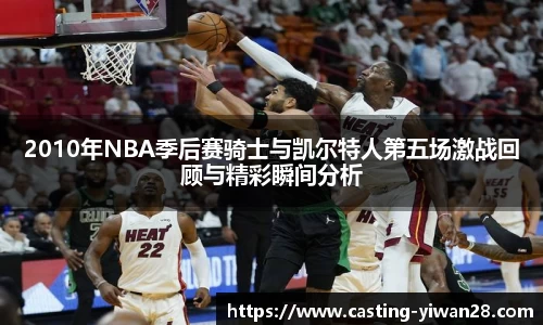 2010年NBA季后赛骑士与凯尔特人第五场激战回顾与精彩瞬间分析